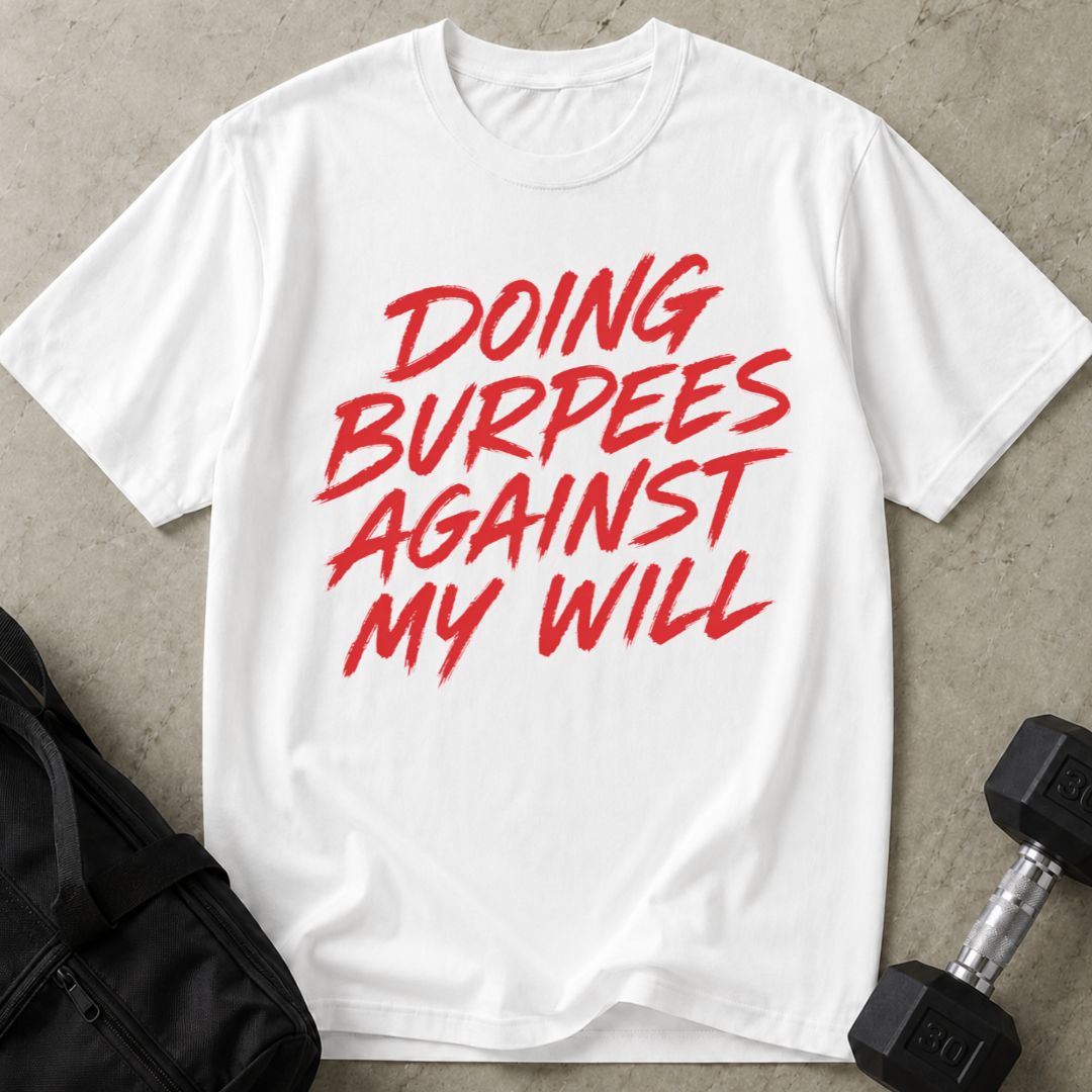 Doing Burpees Against My Will Tee