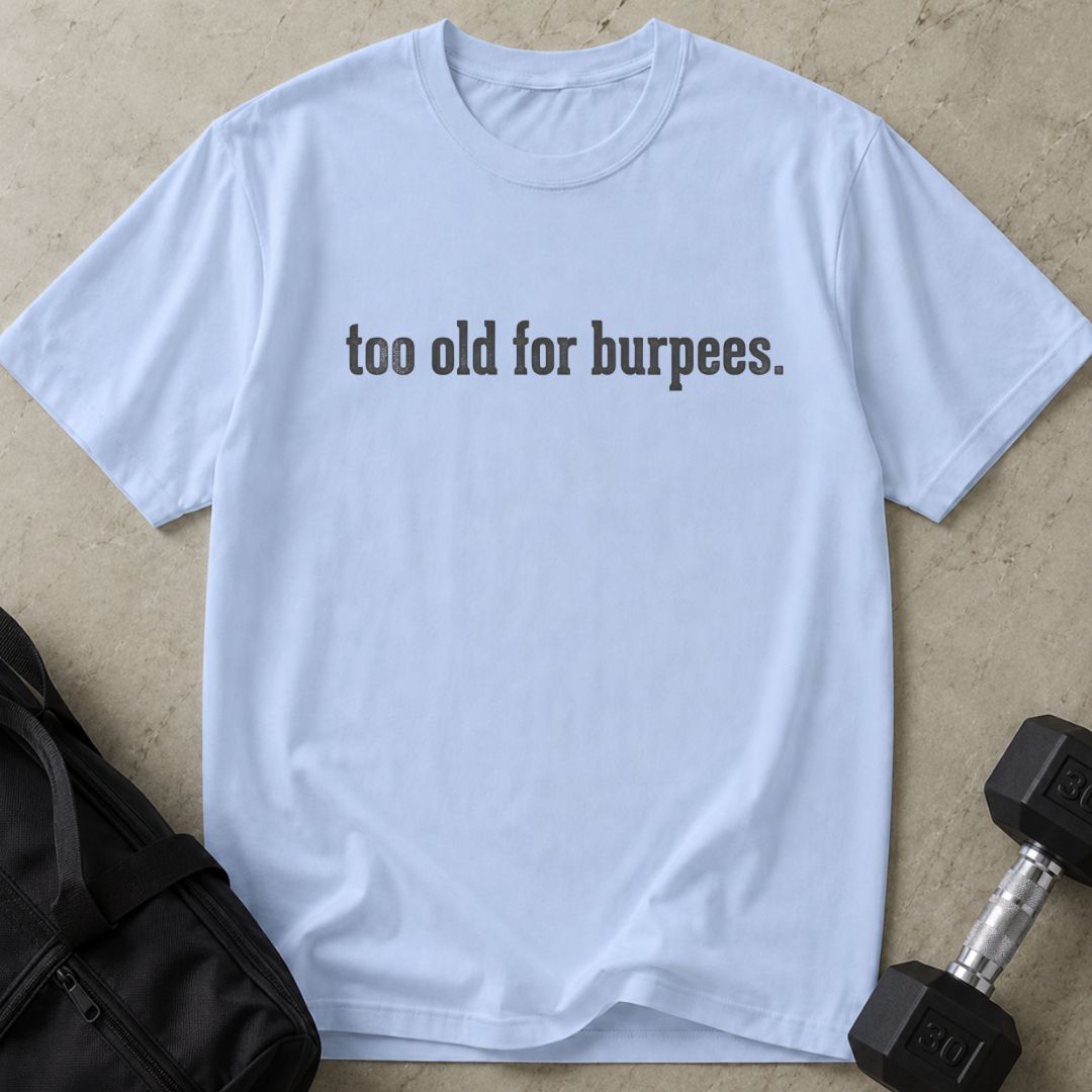 Too Old For Burpees Tee