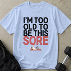 Too Old To Be This Sore T-shirt