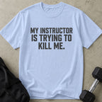 Instructor Is Trying To Kill Me Tee