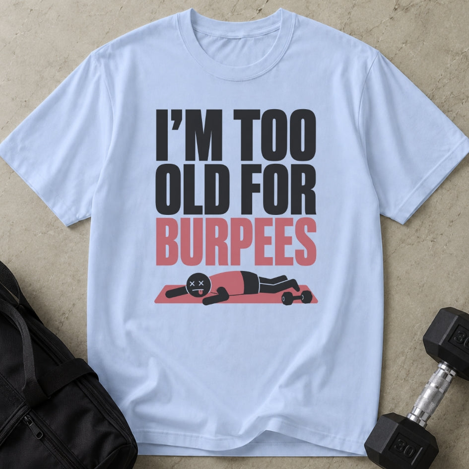 I'm Too Old For Burpees T-shirt