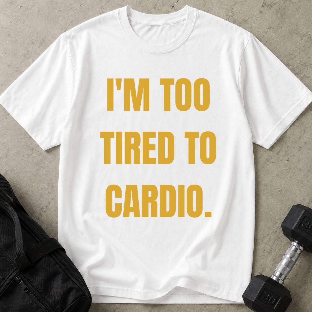 Too Tired For Cardio Tee